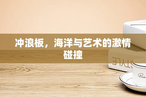 冲浪板，海洋与艺术的激情碰撞