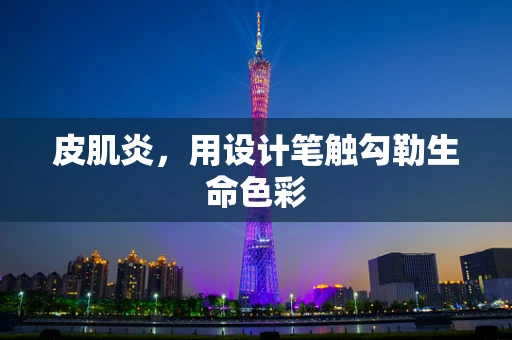 皮肌炎，用设计笔触勾勒生命色彩