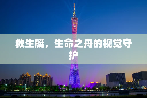 救生艇，生命之舟的视觉守护