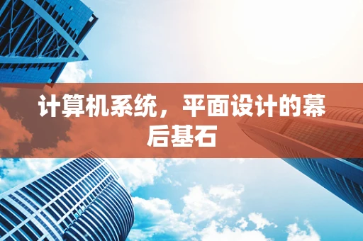 计算机系统，平面设计的幕后基石
