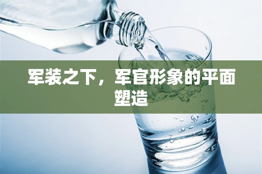 军装之下，军官形象的平面塑造