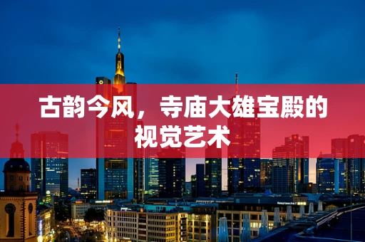 古韵今风，寺庙大雄宝殿的视觉艺术