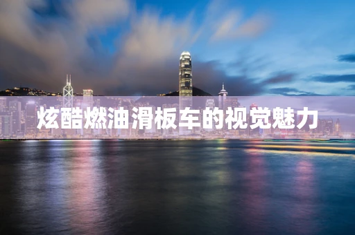 炫酷燃油滑板车的视觉魅力