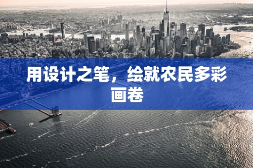 用设计之笔，绘就农民多彩画卷