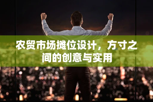 农贸市场摊位设计，方寸之间的创意与实用
