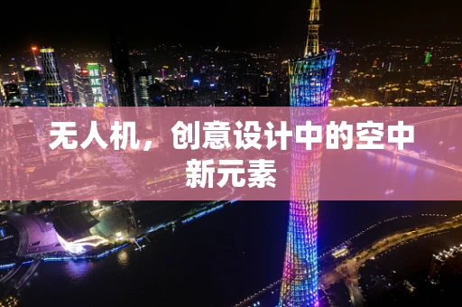 无人机，创意设计中的空中新元素