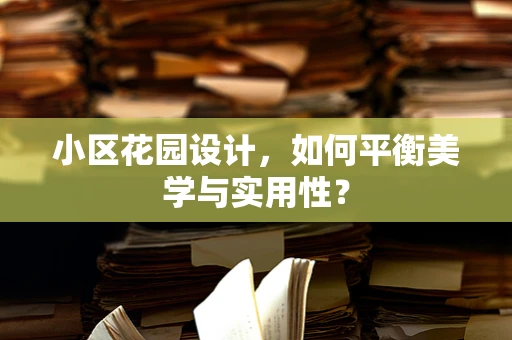 小区花园设计，如何平衡美学与实用性？