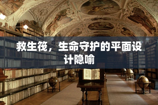 救生筏，生命守护的平面设计隐喻