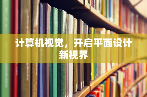计算机视觉，开启平面设计新视界
