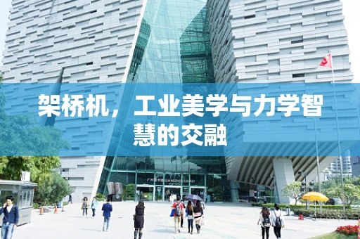 架桥机，工业美学与力学智慧的交融