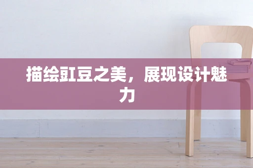 描绘豇豆之美，展现设计魅力