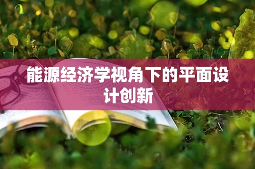 能源经济学视角下的平面设计创新