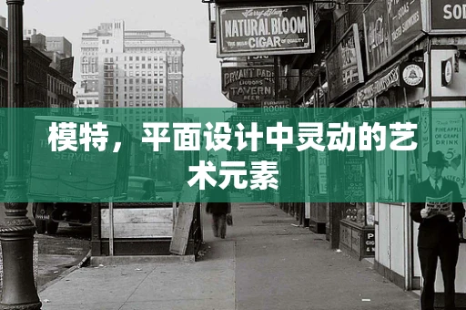 模特，平面设计中灵动的艺术元素