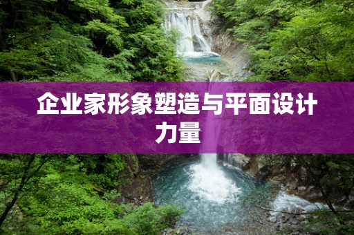 企业家形象塑造与平面设计力量