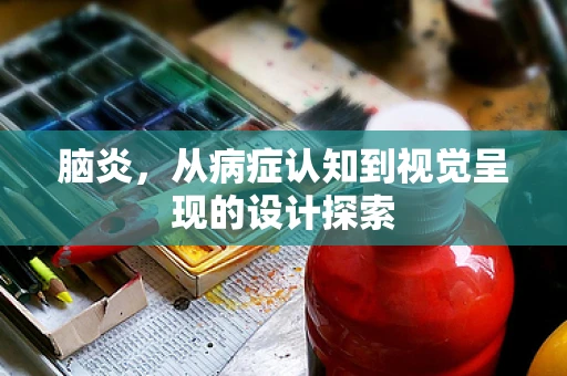 脑炎，从病症认知到视觉呈现的设计探索