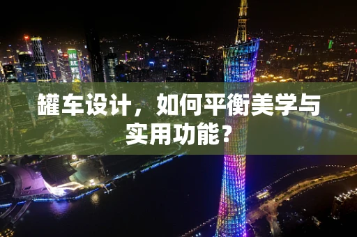 罐车设计，如何平衡美学与实用功能？