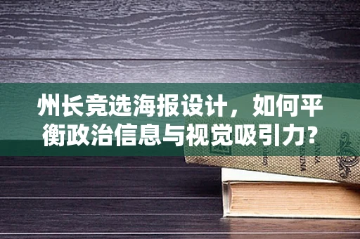 州长竞选海报设计，如何平衡政治信息与视觉吸引力？