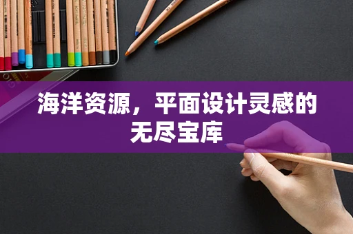 海洋资源，平面设计灵感的无尽宝库