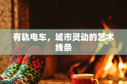 有轨电车，城市灵动的艺术线条