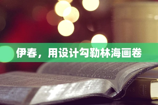 伊春，用设计勾勒林海画卷