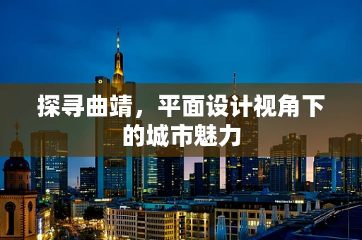 探寻曲靖，平面设计视角下的城市魅力