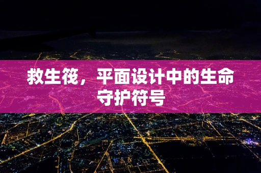 救生筏，平面设计中的生命守护符号