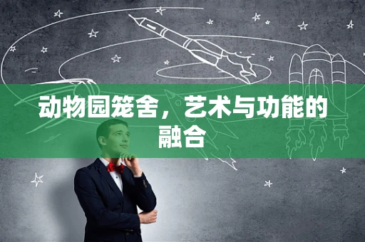 动物园笼舍，艺术与功能的融合