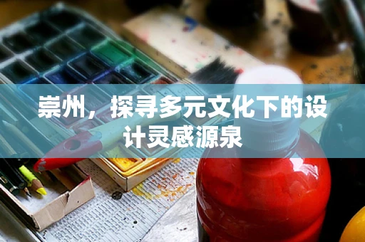 崇州，探寻多元文化下的设计灵感源泉