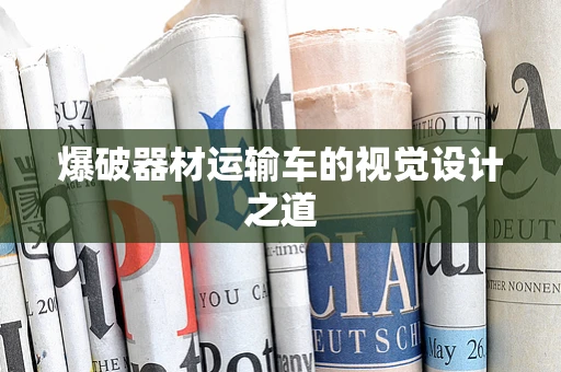 爆破器材运输车的视觉设计之道