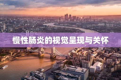 慢性肠炎的视觉呈现与关怀
