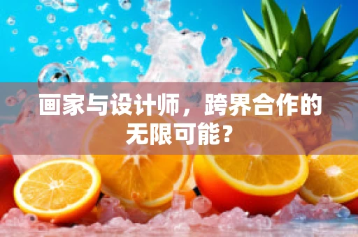 画家与设计师，跨界合作的无限可能？