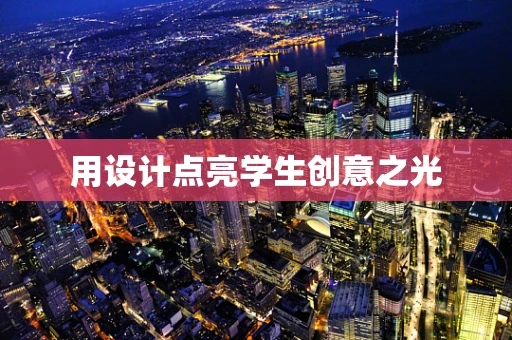 用设计点亮学生创意之光