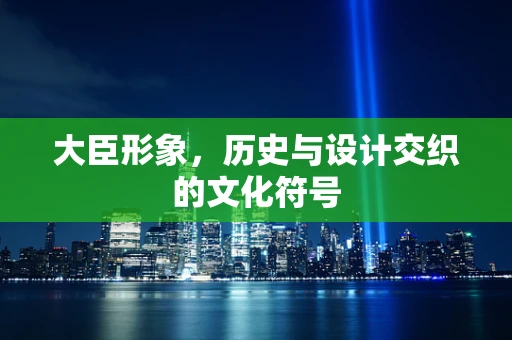 大臣形象，历史与设计交织的文化符号