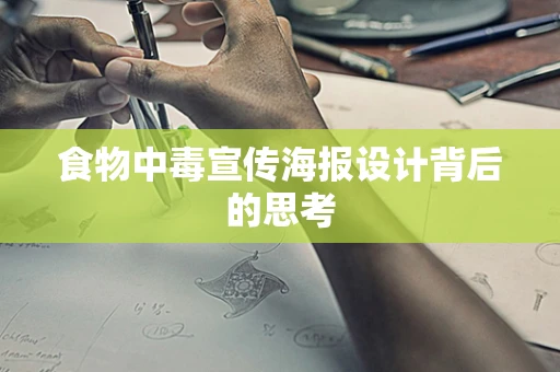 食物中毒宣传海报设计背后的思考