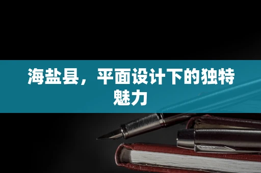 海盐县，平面设计下的独特魅力