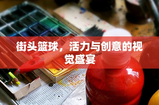 街头篮球，活力与创意的视觉盛宴