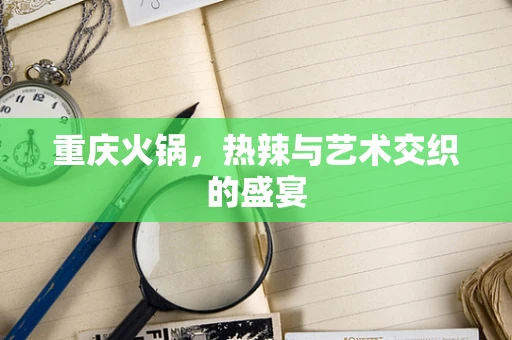 重庆火锅，热辣与艺术交织的盛宴
