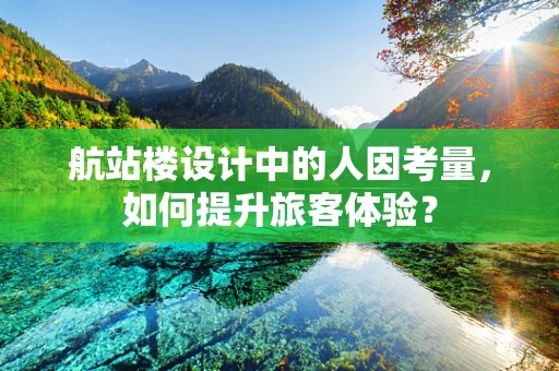 航站楼设计中的人因考量，如何提升旅客体验？