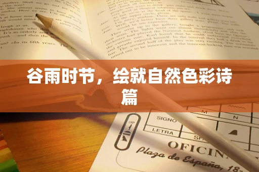 谷雨时节，绘就自然色彩诗篇