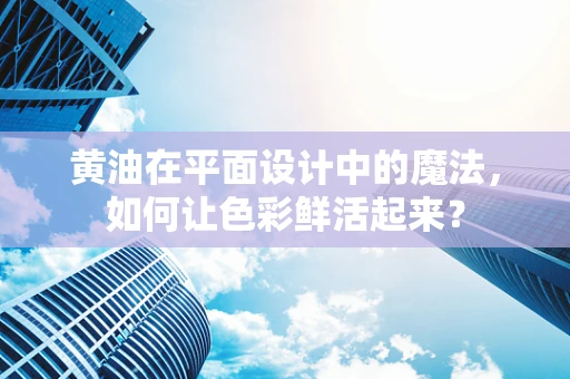 黄油在平面设计中的魔法，如何让色彩鲜活起来？