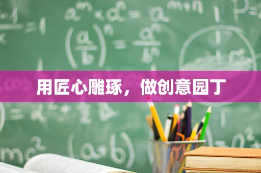 用匠心雕琢，做创意园丁