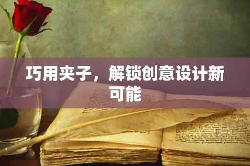 巧用夹子，解锁创意设计新可能
