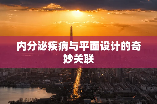 内分泌疾病与平面设计的奇妙关联