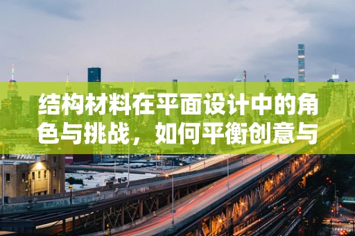 结构材料在平面设计中的角色与挑战，如何平衡创意与稳定性？