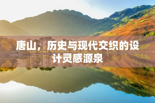 唐山，历史与现代交织的设计灵感源泉