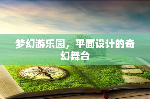 梦幻游乐园，平面设计的奇幻舞台
