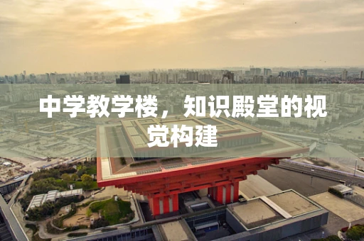 中学教学楼，知识殿堂的视觉构建