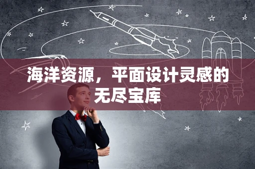 海洋资源，平面设计灵感的无尽宝库