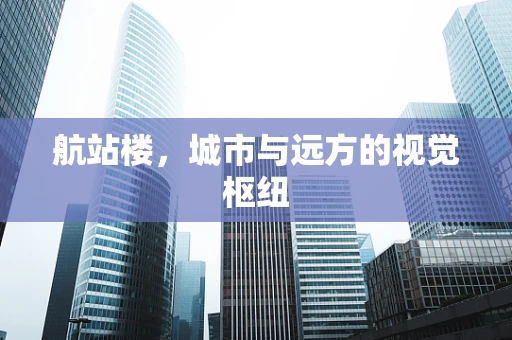 航站楼，城市与远方的视觉枢纽