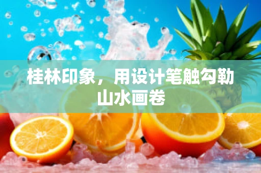桂林印象，用设计笔触勾勒山水画卷